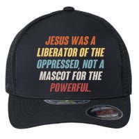 Jesus Was A Liberator Of The Oppressed Not A Mascot For The Powerful Flexfit Unipanel Trucker Cap