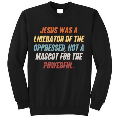 Jesus Was A Liberator Of The Oppressed Not A Mascot For The Powerful Sweatshirt