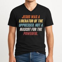 Jesus Was A Liberator Of The Oppressed Not A Mascot For The Powerful V-Neck T-Shirt