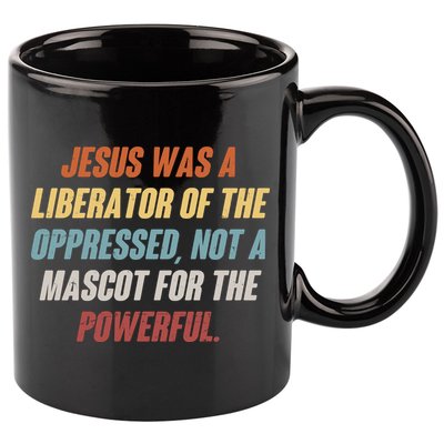 Jesus Was A Liberator Of The Oppressed Not A Mascot For The Powerful 11oz C Handle Ceramic Mug