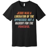 Jesus Was A Liberator Of The Oppressed Not A Mascot For The Powerful Premium T-Shirt