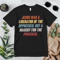 Jesus Was A Liberator Of The Oppressed Not A Mascot For The Powerful Premium T-Shirt