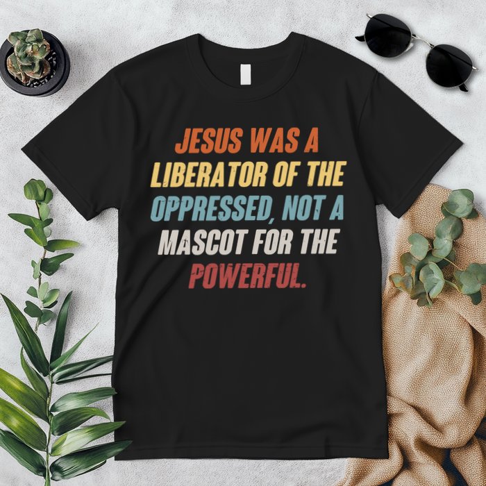 Jesus Was A Liberator Of The Oppressed Not A Mascot For The Powerful Premium T-Shirt