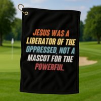 Jesus Was A Liberator Of The Oppressed Not A Mascot For The Powerful Golf Towel