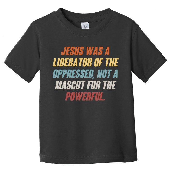 Jesus Was A Liberator Of The Oppressed Not A Mascot For The Powerful Toddler T-Shirt