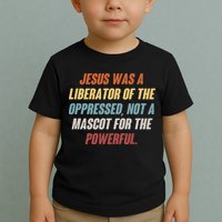 Jesus Was A Liberator Of The Oppressed Not A Mascot For The Powerful Toddler T-Shirt