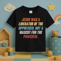 Jesus Was A Liberator Of The Oppressed Not A Mascot For The Powerful Toddler T-Shirt