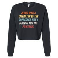 Jesus Was A Liberator Of The Oppressed Not A Mascot For The Powerful Cropped Pullover Crew