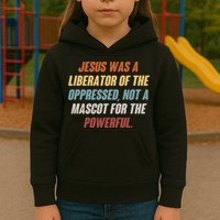 Jesus Was A Liberator Of The Oppressed Not A Mascot For The Powerful Kids Hoodie