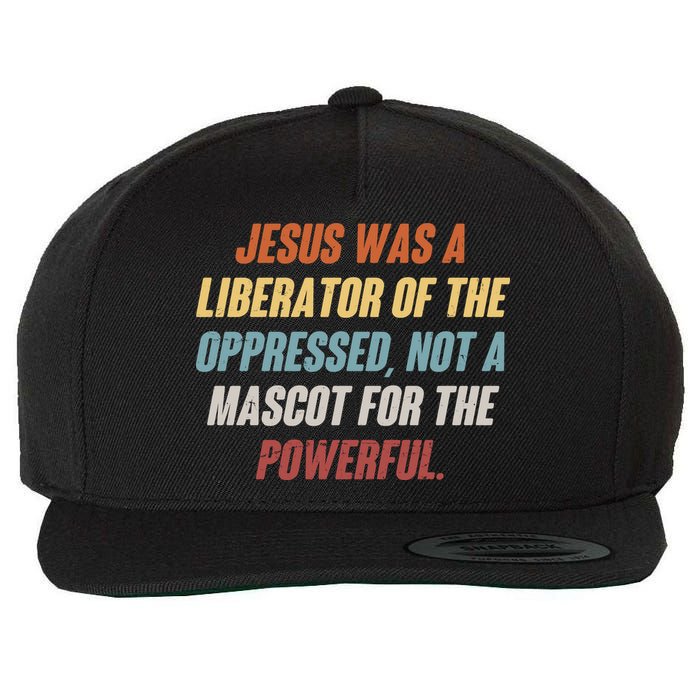 Jesus Was A Liberator Of The Oppressed Not A Mascot For The Powerful Wool Snapback Cap