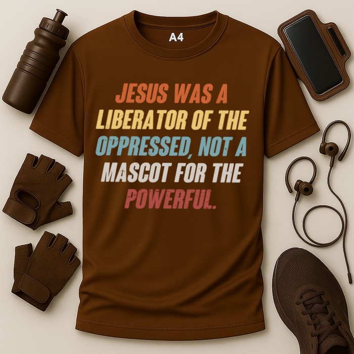 Jesus Was A Liberator Of The Oppressed Not A Mascot For The Powerful Performance Shirt