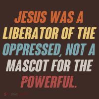 Jesus Was A Liberator Of The Oppressed Not A Mascot For The Powerful T-Shirt