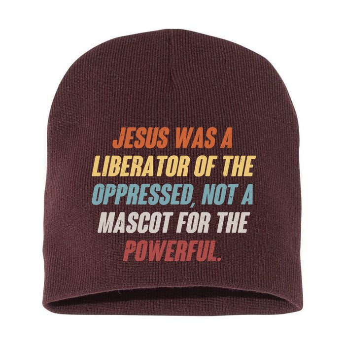 Jesus Was A Liberator Of The Oppressed Not A Mascot For The Powerful Short Acrylic Beanie