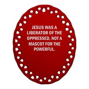 Jesus Was A Liberator Of The Oppressed Not A Mascot Ceramic Oval Ornament