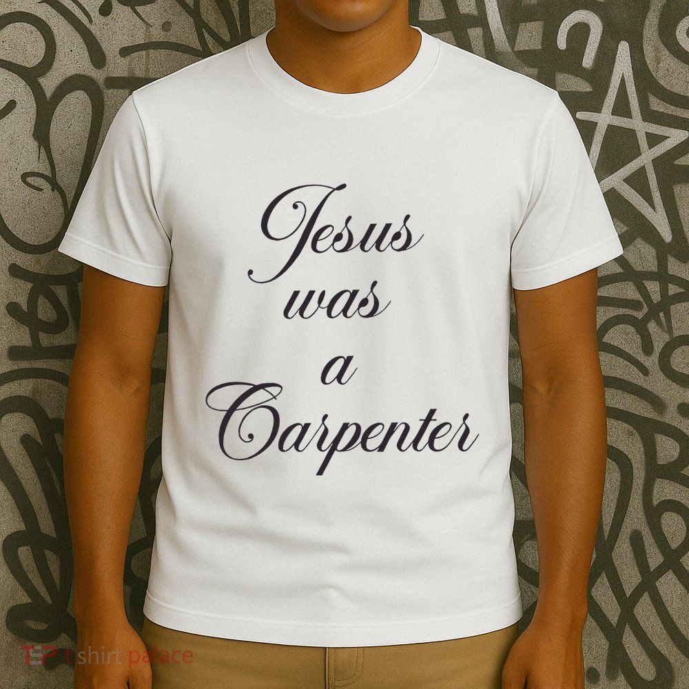 Jesus Was A Carpenter T-Shirt
