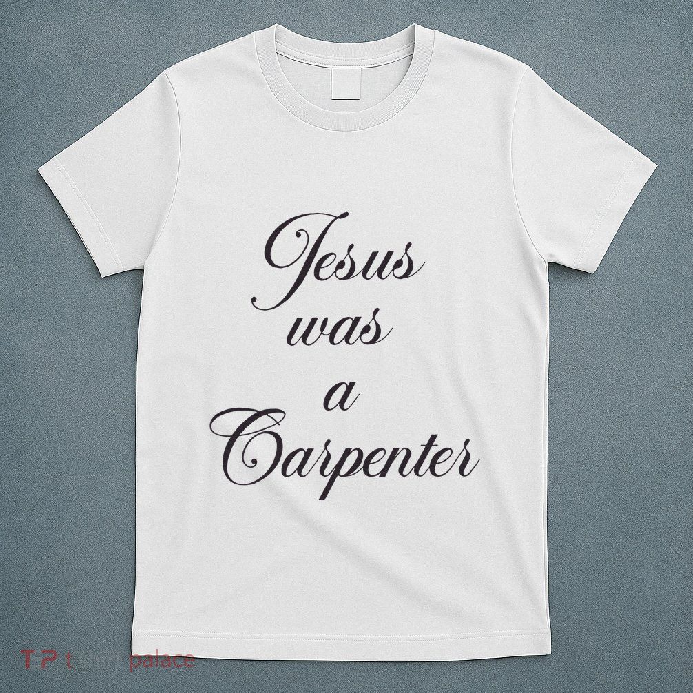 Jesus Was A Carpenter T-Shirt