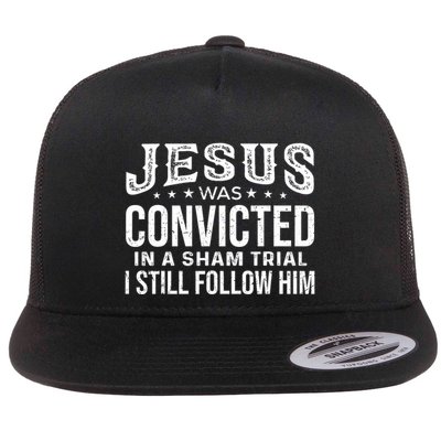 Jesus Was Convicted In A Sham Trial I Still Follow Him Trump Flat Bill Trucker Hat