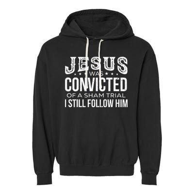 Jesus Was Convicted Of A Sham Trial I Still Follow Him Garment-Dyed Fleece Hoodie