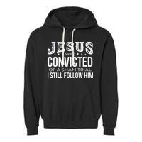 Jesus Was Convicted Of A Sham Trial I Still Follow Him Garment-Dyed Fleece Hoodie