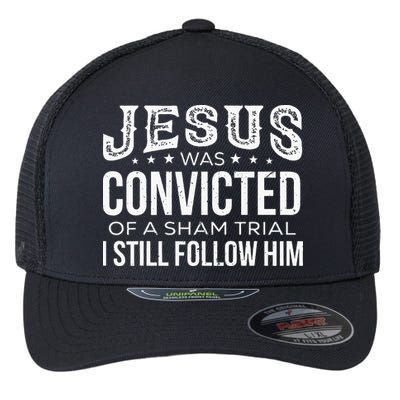 Jesus Was Convicted Of A Sham Trial I Still Follow Him Flexfit Unipanel Trucker Cap