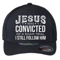 Jesus Was Convicted Of A Sham Trial I Still Follow Him Flexfit Unipanel Trucker Cap