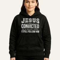 Jesus Was Convicted Of A Sham Trial I Still Follow Him Hoodie