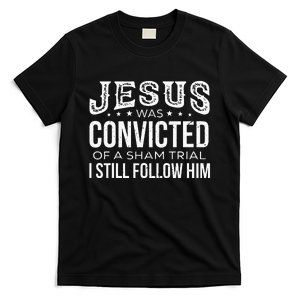 Jesus Was Convicted Of A Sham Trial I Still Follow Him T-Shirt