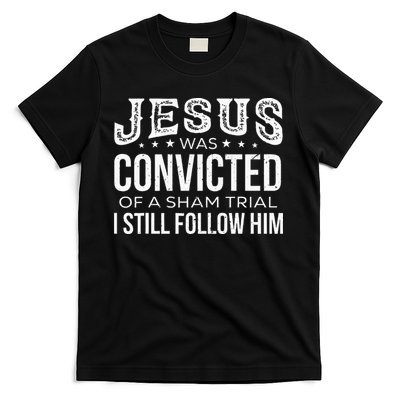 Jesus Was Convicted Of A Sham Trial I Still Follow Him T-Shirt