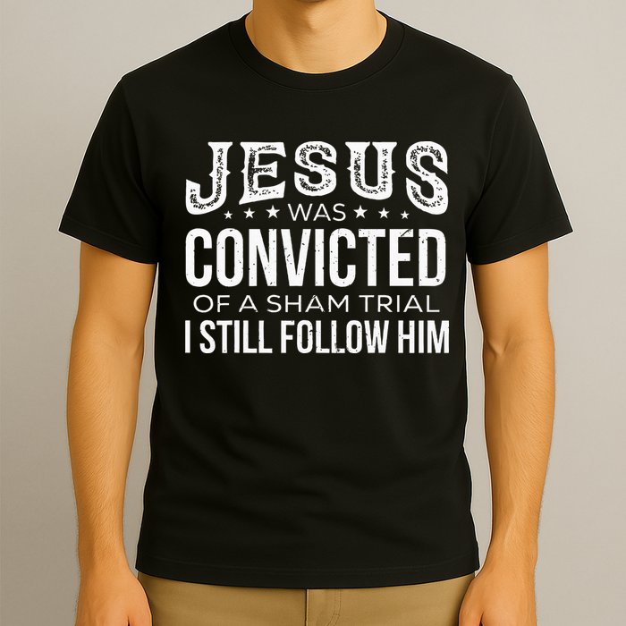 Jesus Was Convicted Of A Sham Trial I Still Follow Him T-Shirt
