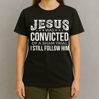 Jesus Was Convicted Of A Sham Trial I Still Follow Him T-Shirt