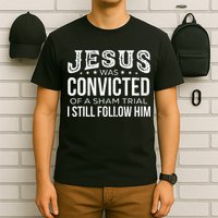 Jesus Was Convicted Of A Sham Trial I Still Follow Him T-Shirt