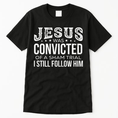 Jesus Was Convicted Of A Sham Trial I Still Follow Him Tall T-Shirt