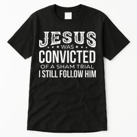 Jesus Was Convicted Of A Sham Trial I Still Follow Him Tall T-Shirt