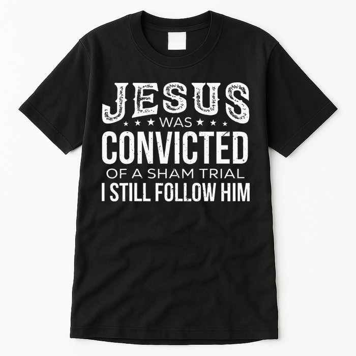 Jesus Was Convicted Of A Sham Trial I Still Follow Him Tall T-Shirt