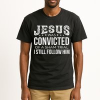 Jesus Was Convicted Of A Sham Trial I Still Follow Him Tall T-Shirt