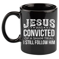 Jesus Was Convicted Of A Sham Trial I Still Follow Him 11oz C Handle Ceramic Mug