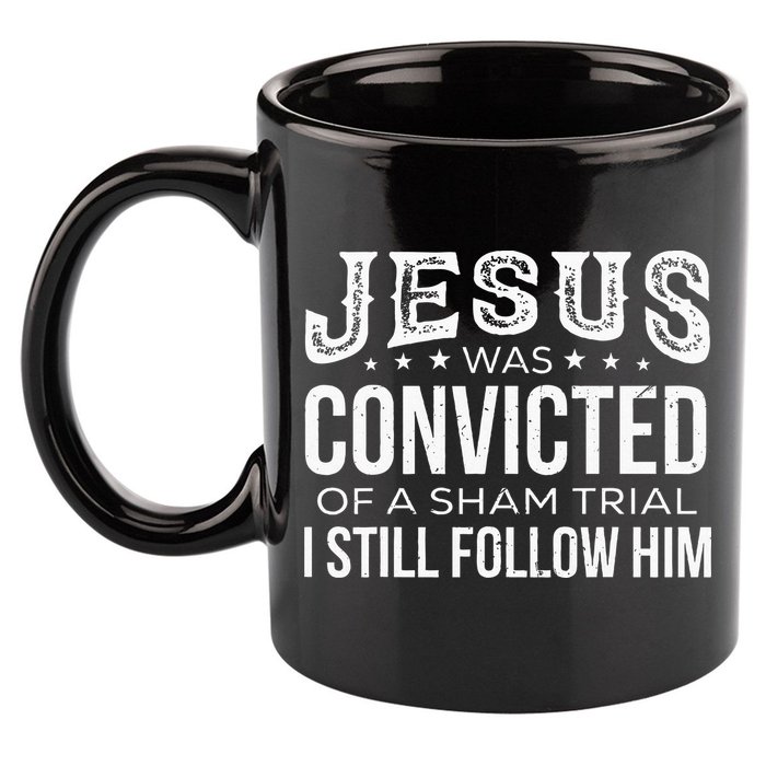 Jesus Was Convicted Of A Sham Trial I Still Follow Him 11oz C Handle Ceramic Mug