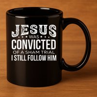 Jesus Was Convicted Of A Sham Trial I Still Follow Him 11oz C Handle Ceramic Mug