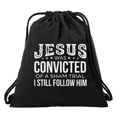 Jesus Was Convicted Of A Sham Trial I Still Follow Him Drawstring Bag
