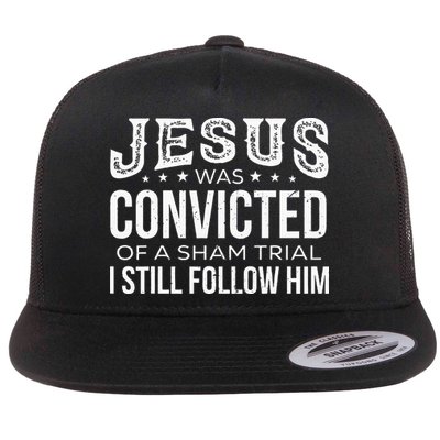 Jesus Was Convicted Of A Sham Trial I Still Follow Him Flat Bill Trucker Hat