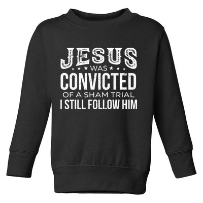 Jesus Was Convicted Of A Sham Trial I Still Follow Him Toddler Sweatshirt