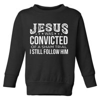 Jesus Was Convicted Of A Sham Trial I Still Follow Him Toddler Sweatshirt