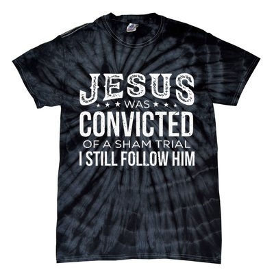 Jesus Was Convicted Of A Sham Trial I Still Follow Him Tie-Dye T-Shirt