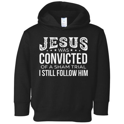 Jesus Was Convicted Of A Sham Trial I Still Follow Him Toddler Hoodie