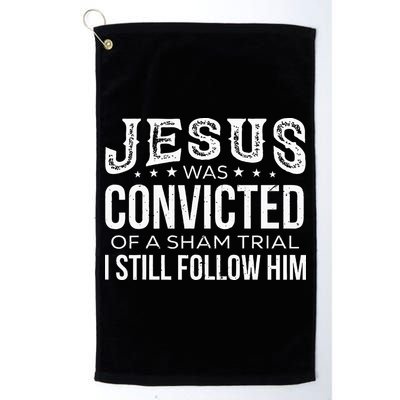 Jesus Was Convicted Of A Sham Trial I Still Follow Him Golf Towel