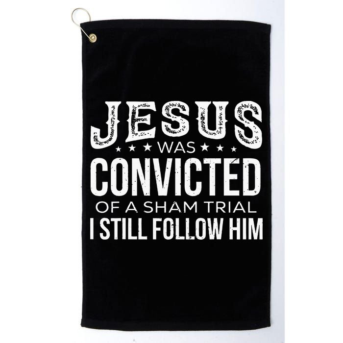 Jesus Was Convicted Of A Sham Trial I Still Follow Him Golf Towel