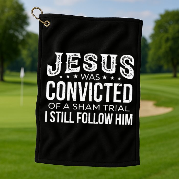 Jesus Was Convicted Of A Sham Trial I Still Follow Him Golf Towel