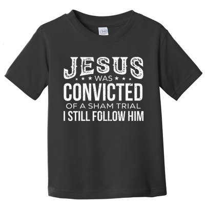 Jesus Was Convicted Of A Sham Trial I Still Follow Him Toddler T-Shirt