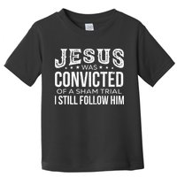 Jesus Was Convicted Of A Sham Trial I Still Follow Him Toddler T-Shirt