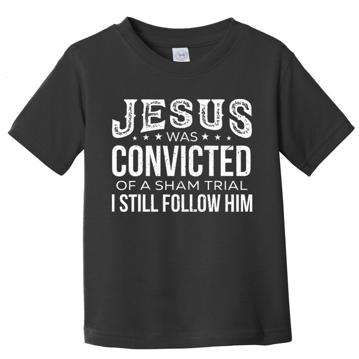 Jesus Was Convicted Of A Sham Trial I Still Follow Him Toddler T-Shirt